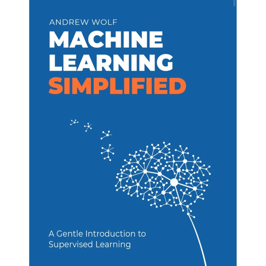 MACHINE LEARNING SIMPLIFIED A Gentle Introduction to Supervised Learning